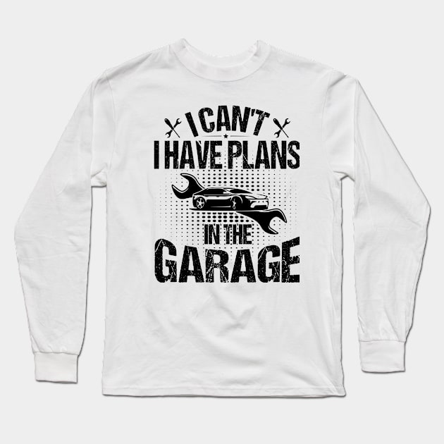 I Can't I Have Plans In The Garage Long Sleeve T-Shirt by badrianovic